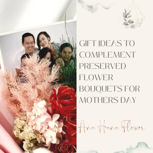 Gift ideas to Complement Preserved Flower Bouquets for Mothers Day - Ana Hana Flower