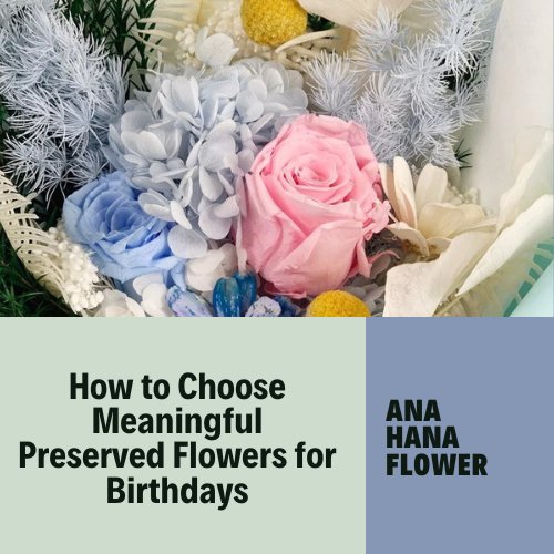 How to Choose Meaningful Preserved Flowers for Birthdays - Ana Hana Flower