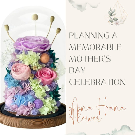 Planning a Memorable Mother's Day Celebration - Ana Hana Flower
