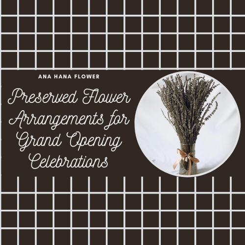 Preserved Flower Arrangements for Grand Opening Celebrations - Ana Hana Flower