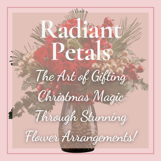 Radiant Petals: The Art of Gifting Christmas Magic Through Stunning Flower Arrangements! - Ana Hana Flower